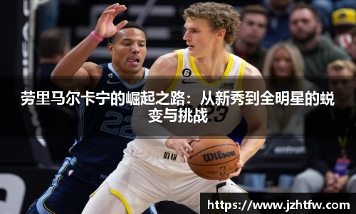 劳里马尔卡宁的崛起之路：从新秀到全明星的蜕变与挑战