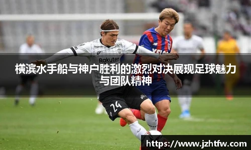 横滨水手船与神户胜利的激烈对决展现足球魅力与团队精神